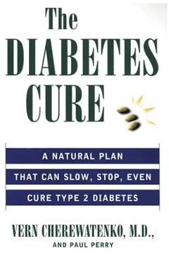 Coperta cărții 'The Diabetes Cure: A Natural Plan That Can Slow, Stop, Even Cure Type 2 Diabetes - Vern Cherewatenko'