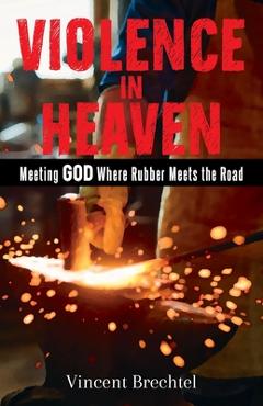 Poza produsului Violence in Heaven: Meeting God Where Rubber Meets the Road - Vincent Brechtel
