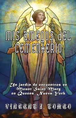 MIS Amegos del Cementerio: Un jardín de encuentros en Mount Saint Mary en Queens, Nueva York - Vincent J. Tomeo
