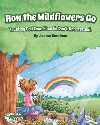 How the Wildflowers Go: Trusting God Even When We Don't Understand - Jessica Garofano