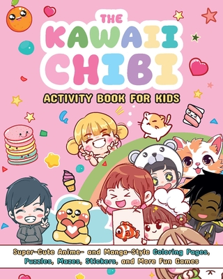 The Kawaii Chibi Activity Book for Kids: Super-Cute Anime- And Manga-Style Coloring Pages, Puzzles, Mazes, Stickers, and More Fun Games - Valentina Figus