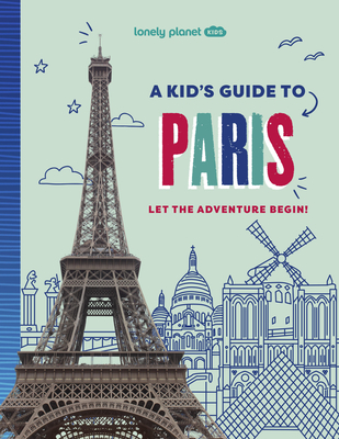 Lonely Planet Kids a Kid's Guide to Paris - Lonely Planet