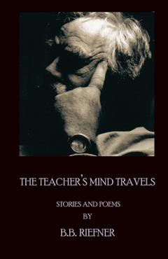 Coperta cărții 'The Teacher's Mind Travels - B. B. Riefner'
