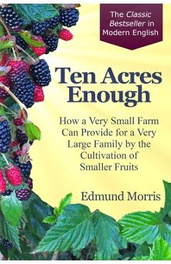 Coperta cărții 'Ten Acres Enough: How a very small farm can provide for a very large family by the cultivation of smaller fruits -'