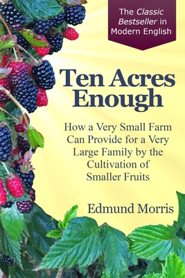 Coperta cărții 'Ten Acres Enough: How a very small farm can provide for a very large family by the cultivation of smaller fruits -'