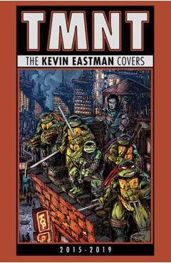 Coperta cărții 'Teenage Mutant Ninja Turtles: The Kevin Eastman Covers (2015-2019) - Kevin Eastman'
