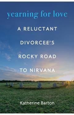 Coperta cărții 'Yearning for Love: A Reluctant Divorcee's Rocky Road to Nirvana - Katherine Barton'