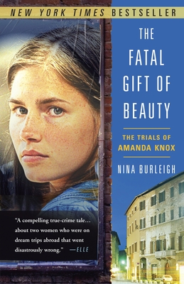 The Fatal Gift of Beauty: The Trials of Amanda Knox - Nina Burleigh