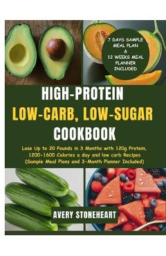 Coperta cărții 'High-Protein, Low-Carb, Low-Sugar Cookbook: Lose Up to 20 Pounds in 3 Months with 120g Protein, 1200-1600 Calories a'
