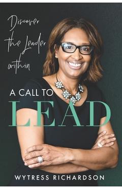 Coperta cărții 'A Call To Lead: Discover the Leader Within - Wytress Richardson'