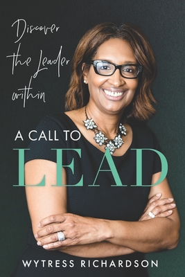 Coperta cărții 'A Call To Lead: Discover the Leader Within - Wytress Richardson'