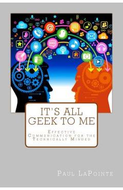 Coperta cărții 'It's All Geek To Me: Effective communication for the technically minded - John Dias'