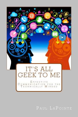 It's All Geek To Me: Effective communication for the technically minded - John Dias