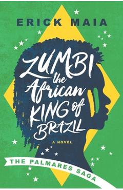 Coperta cărții 'Zumbi, The African King of Brazil: The Palmares Saga - Erick Maia'