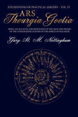 Ars Theurgia Goetia: Being an Account of the Arte and Praxis of the Conjuration of some of the Spirits of Solomon - Gary St Michael Nottingham