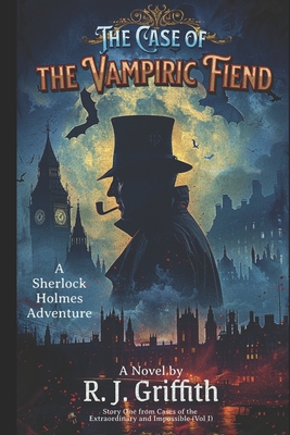 The Case of the Vampiric Fiend: A Sherlock Holmes Adventure - Robert J. Griffith