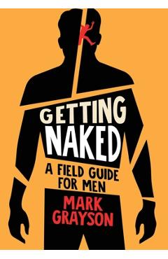 Coperta cărții 'Getting Naked: A Field Guide for Men - Mark Grayson'