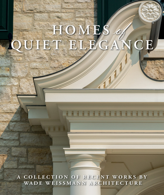 Homes of Quiet Elegance: A Collection of Recent Works by Wade Weissmann Architecture - Wade Weissmann