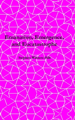 Coperta cărții 'Emanation, Emergence, and Eucatastrophe: Book 7 of Physics from Maximal Information Emanation - Stephen Winters-hilt'