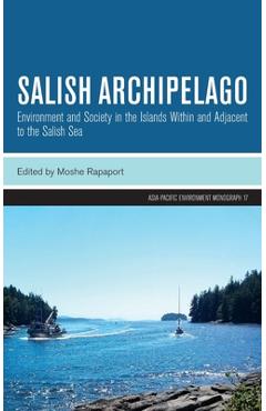 Coperta cărții 'Salish Archipelago: Environment and Society in the Islands Within and Adjacent to the Salish Sea - Moshe Rapaport'