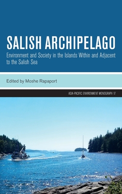 Coperta cărții 'Salish Archipelago: Environment and Society in the Islands Within and Adjacent to the Salish Sea - Moshe Rapaport'