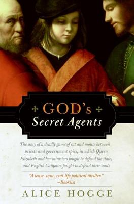 God's Secret Agents: Queen Elizabeth's Forbidden Priests and the Hatching of the Gunpower Plot - Alice Hogge