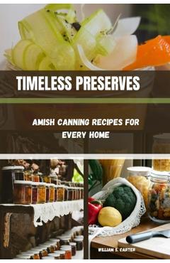 Coperta cărții 'Timeless Preserves: Amish Canning Recipes for Every Home - William S. Carter'