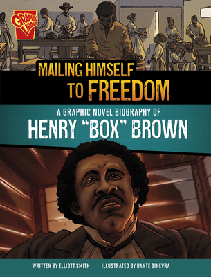 Mailing Himself to Freedom: A Graphic Novel Biography of Henry Box Brown - Elliott Smith