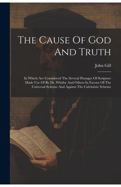Coperta cărții 'The Cause Of God And Truth: In Which Are Considered The Several Passages Of Scripture Made Use Of By Dr. Whitby And'