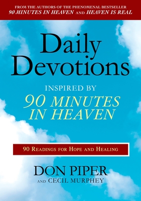 Daily Devotions Inspired by 90 Minutes in Heaven: 90 Readings for Hope and Healing - Don Piper