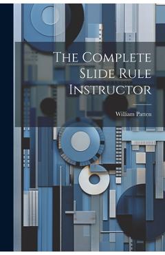 Coperta cărții 'The Complete Slide Rule Instructor - William Patten'