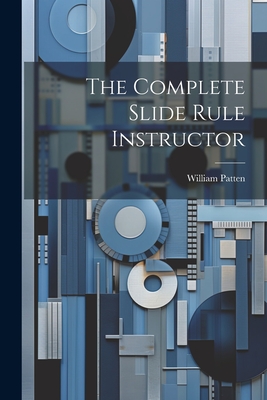 Coperta cărții 'The Complete Slide Rule Instructor - William Patten'