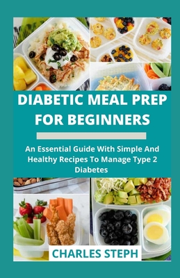 Coperta cărții 'Diabetic Meal Prep For Beginners: An Essential Guide With Simple And Healthy Recipes To Manage Type 2 Diabetes -'