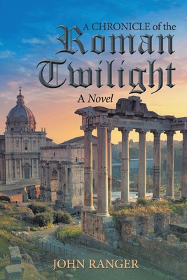 A Chronicle of the Roman Twilight - John Ranger