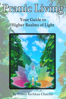 Pranic Living: Your Guide to Higher Realms of Light - Prince Keakua Charms