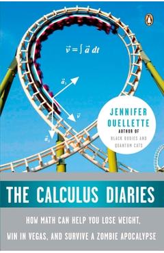 Coperta cărții 'The Calculus Diaries: How Math Can Help You Lose Weight, Win in Vegas, and Survive a Zombie Apocalypse - Jennifer'