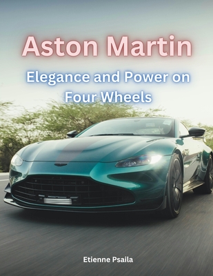Aston Martin - Elegance and Power on Four Wheels - Etienne Psaila