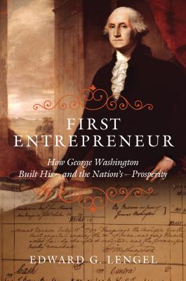 First Entrepreneur: How George Washington Built His -- And the Nation's -- Prosperity - Edward G. Lengel