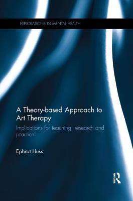 A Theory-based Approach to Art Therapy: Implications for teaching, research and practice - Ephrat Huss
