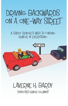 Coperta cărții 'Driving Backwards on a One-Way Street: A Savvy Senior's Map to Finding Humor in Everything - Laverne H. Bardy'