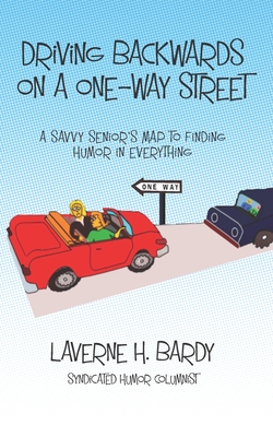 Coperta cărții 'Driving Backwards on a One-Way Street: A Savvy Senior's Map to Finding Humor in Everything - Laverne H. Bardy'