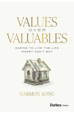 Coperta cărții 'Values Over Valuables: Daring to Live the Life Money Can't Buy - Harmon Kong'