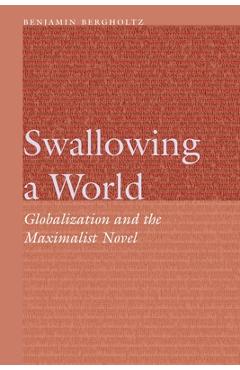 Coperta cărții 'Swallowing a World: Globalization and the Maximalist Novel - Benjamin Bergholtz'