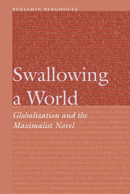 Swallowing a World: Globalization and the Maximalist Novel - Benjamin Bergholtz