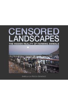 Coperta cărții 'Censored Landscapes: The Hidden Reality of Farming Animals - Isabella La Rocca González'