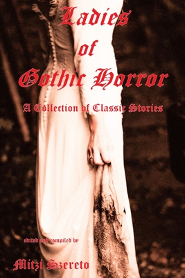 Ladies of Gothic Horror (A Collection of Classic Stories) - Mitzi Szereto