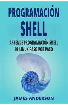 Poza produsului Programacion Shell: Aprende Programacion Shell de Linux Paso Por Paso (Shell Scripting En Espanol/ Shell Scripting in Spanish) - James Anderson