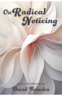 Poza produsului On Radical Noticing: Poems and Reflections - David Breeden