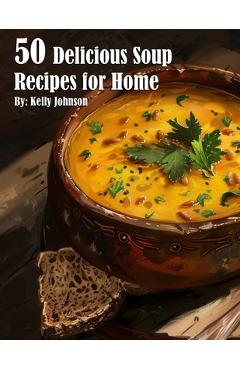 Coperta cărții '50 Delicious Soup Recipes for Home - Kelly Johnson'