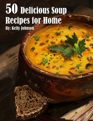 Coperta cărții '50 Delicious Soup Recipes for Home - Kelly Johnson'